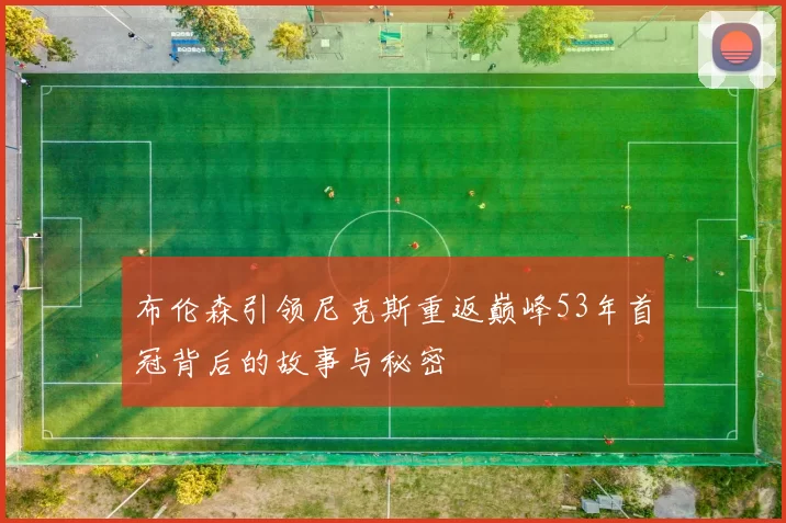 布伦森引领尼克斯重返巅峰53年首冠背后的故事与秘密